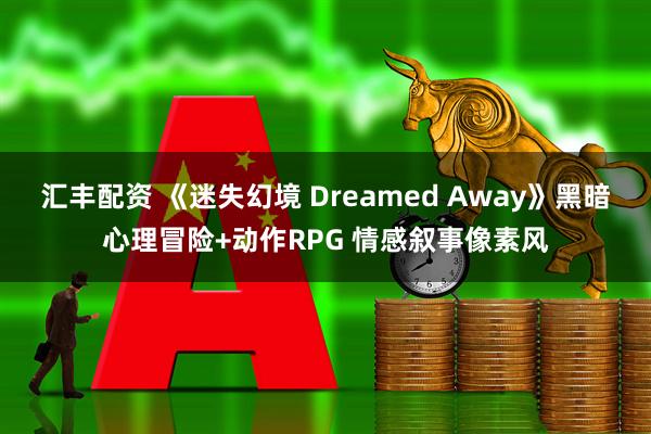 汇丰配资 《迷失幻境 Dreamed Away》黑暗心理冒险+动作RPG 情感叙事像素风